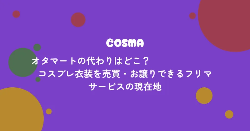 オタマートの代わりはどこ？コスプレ衣装を売買・お譲りできるフリマサービスの現在地（2026年）